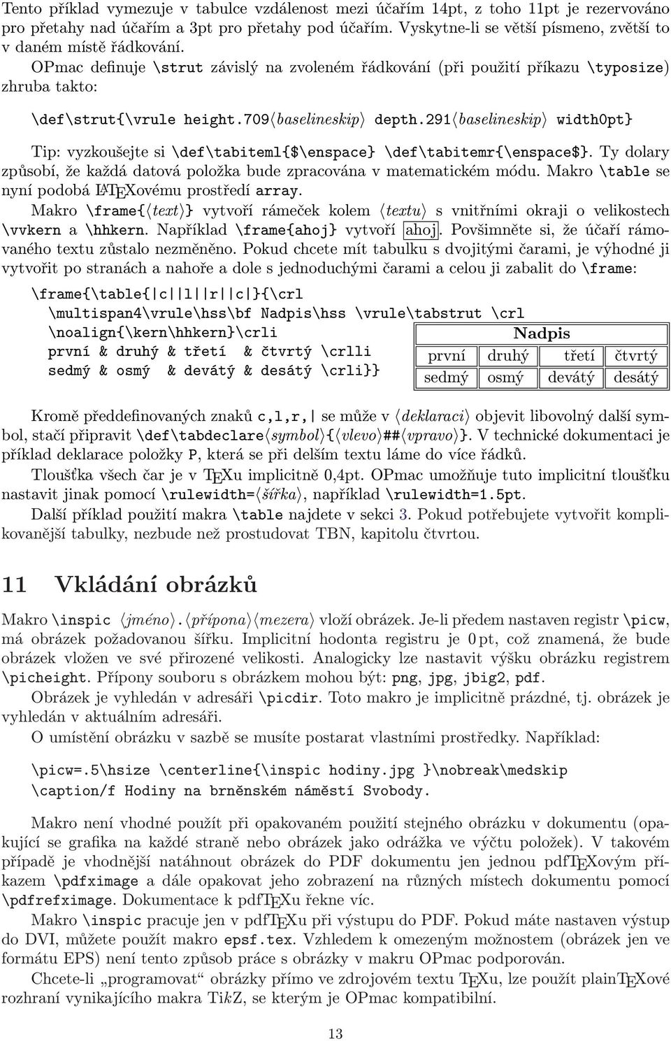 709 baselineskip depth.291 baselineskip width0pt} Tip: vyzkoušejte si \def\tabiteml{$\enspace} \def\tabitemr{\enspace$}. Ty dolary způsobí, že každá datová položka bude zpracována v matematickém módu.