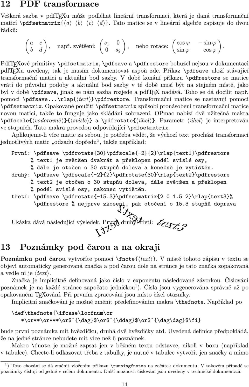 zvětšení: 0 s 2 ), nebo rotace: sin ϕ cos ϕ PdfTEXové primitivy \pdfsetmatrix, \pdfsave a \pdfrestore bohužel nejsou v dokumentaci pdftexu uvedeny, tak je musím dokumentovat aspoň zde.