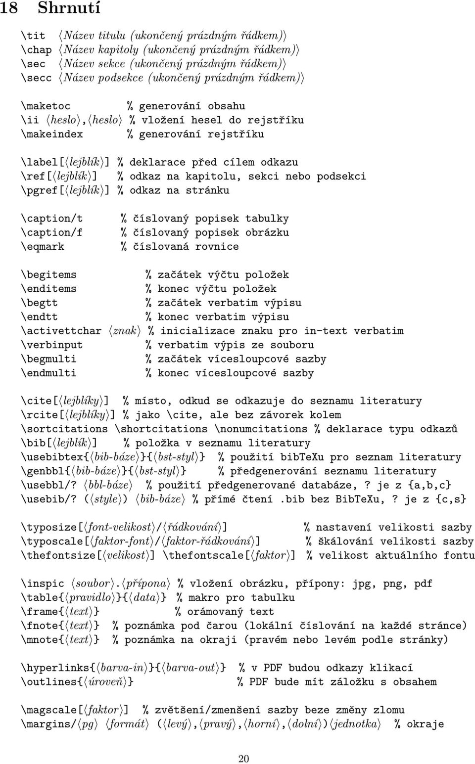 nebo podsekci \pgref[ lejblík ] % odkaz na stránku \caption/t \caption/f \eqmark % číslovaný popisek tabulky % číslovaný popisek obrázku % číslovaná rovnice \begitems % začátek výčtu položek