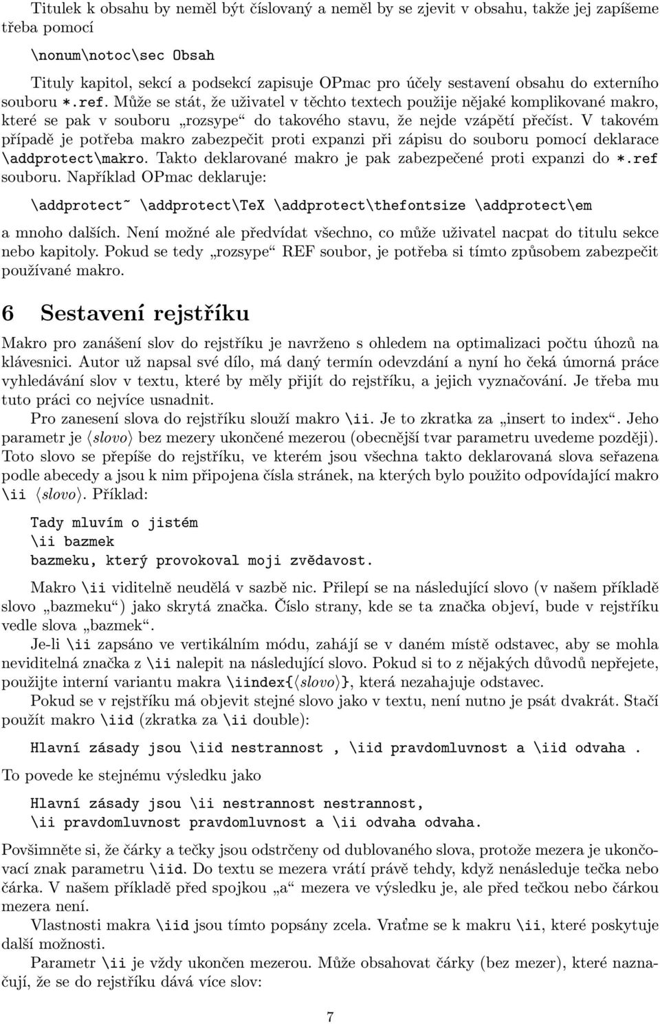 V takovém případě je potřeba makro zabezpečit proti expanzi při zápisu do souboru pomocí deklarace \addprotect\makro. Takto deklarované makro je pak zabezpečené proti expanzi do *.ref souboru.