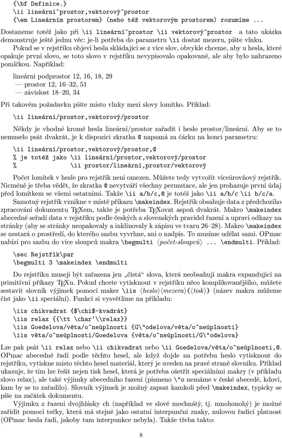 Pokud se v rejstříku objeví hesla skládající se z více slov, obvykle chceme, aby u hesla, které opakuje první slovo, se toto slovo v rejstříku nevypisovalo opakovaně, ale aby bylo nahrazeno pomlčkou.