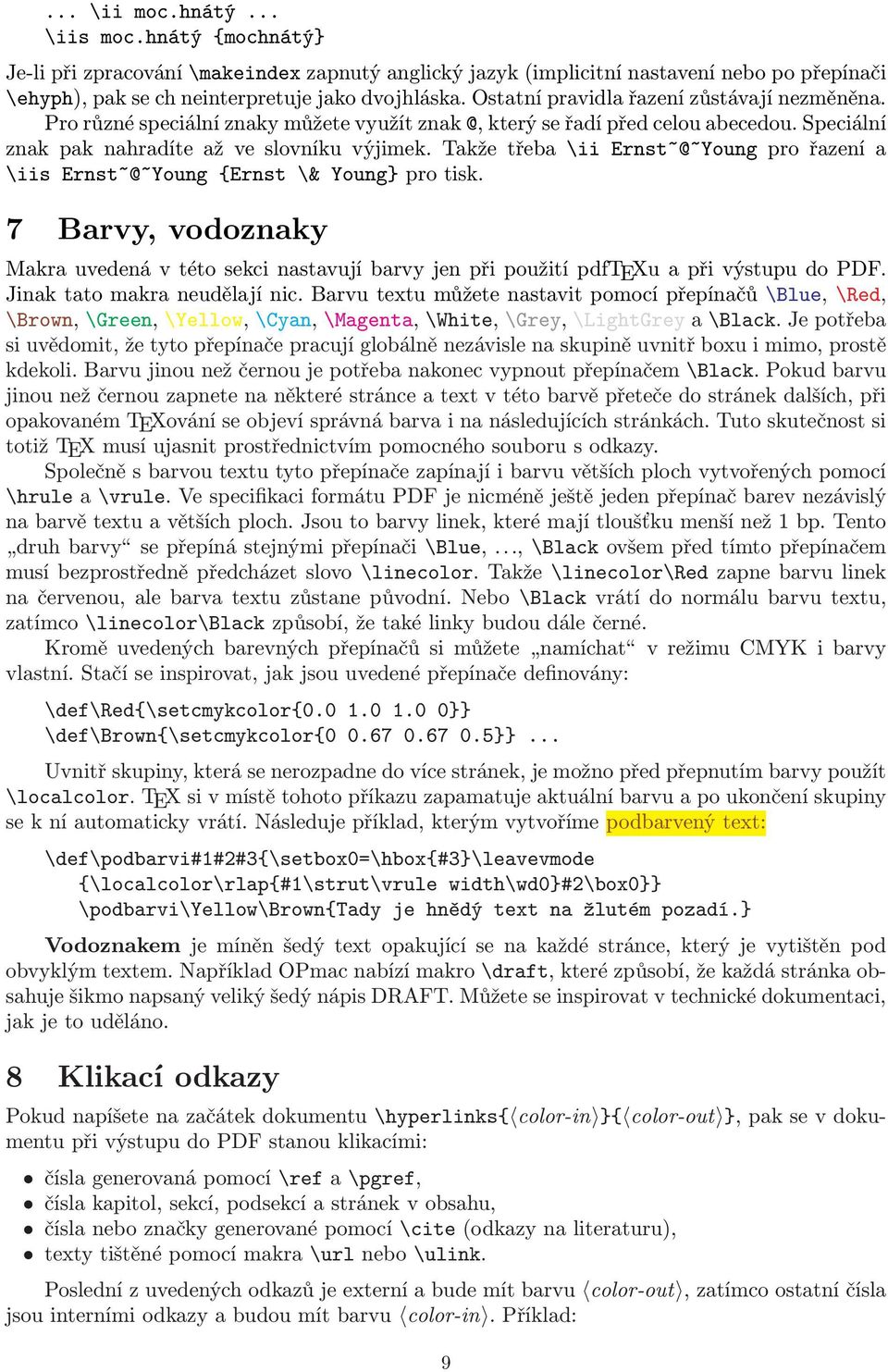 Takže třeba \ii Ernst~@~Young pro řazení a \iis Ernst~@~Young {Ernst \& Young} pro tisk. 7 Barvy, vodoznaky Makra uvedená v této sekci nastavují barvy jen při použití pdftexu a při výstupu do PDF.