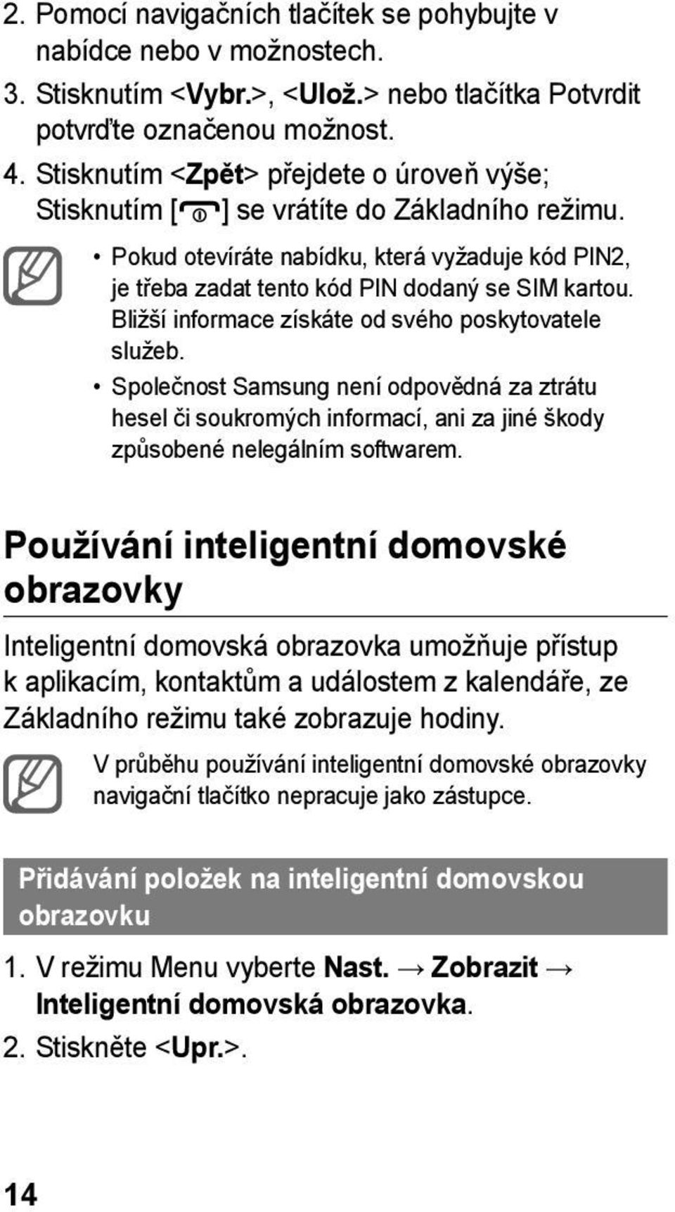 Bližší informace získáte od svého poskytovatele služeb. Společnost Samsung není odpovědná za ztrátu hesel či soukromých informací, ani za jiné škody způsobené nelegálním softwarem.