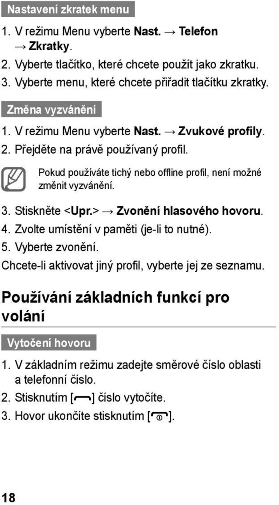 Pokud používáte tichý nebo ofline proil, není možné změnit vyzvánění. 3. Stiskněte < Upr.> Zvonění hlasového hovoru. 4. Zvolte umístění v paměti (je-li to nutné). 5.