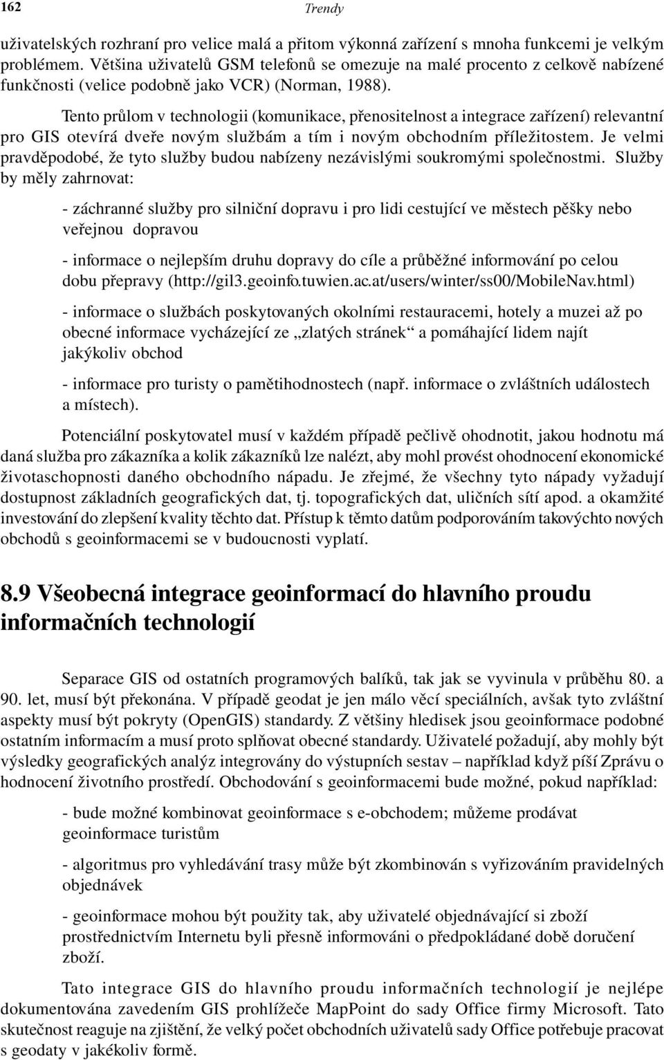 Tento průlom v technologii (komunikace, přenositelnost a integrace zařízení) relevantní pro GIS otevírá dveře novým službám a tím i novým obchodním příležitostem.