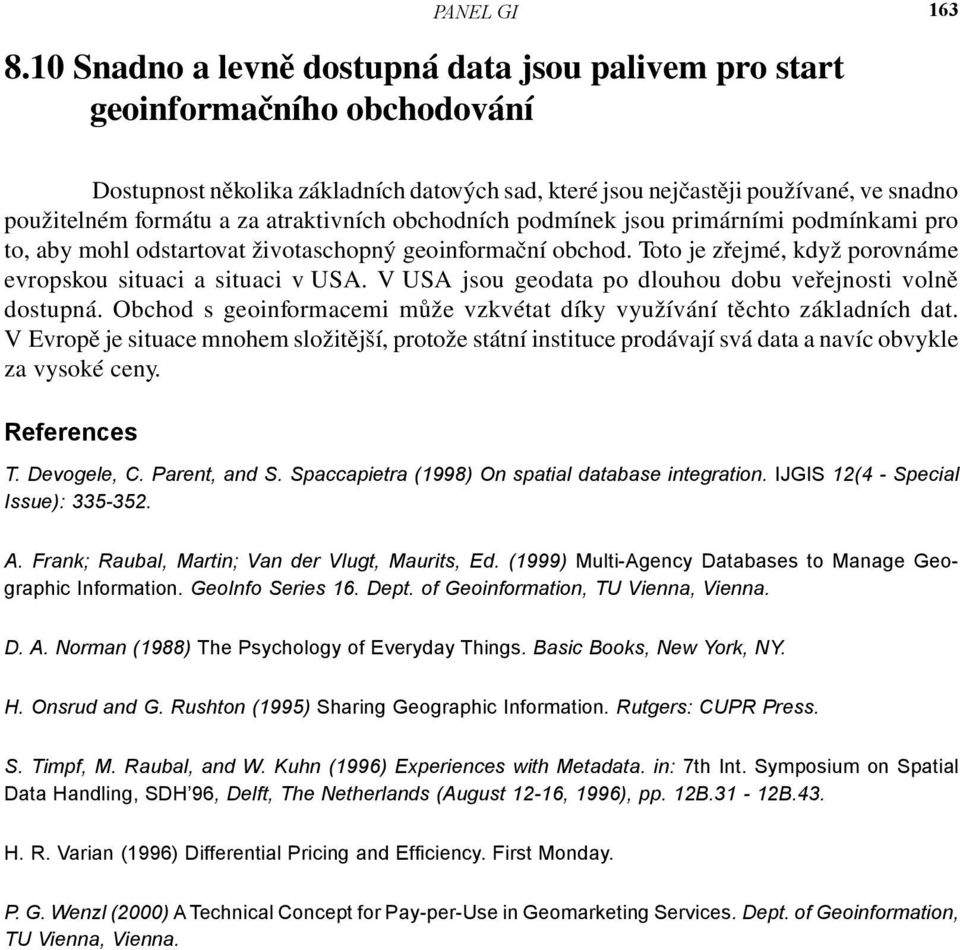 atraktivních obchodních podmínek jsou primárními podmínkami pro to, aby mohl odstartovat životaschopný geoinformační obchod. Toto je zřejmé, když porovnáme evropskou situaci a situaci v USA.