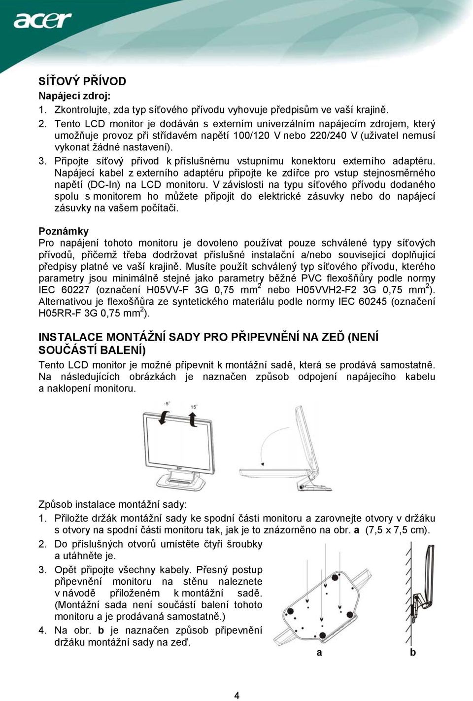 Připojte síťový přívod k příslušnému vstupnímu konektoru externího adaptéru. Napájecí kabel z externího adaptéru připojte ke zdířce pro vstup stejnosměrného napětí (DC-In) na LCD monitoru.