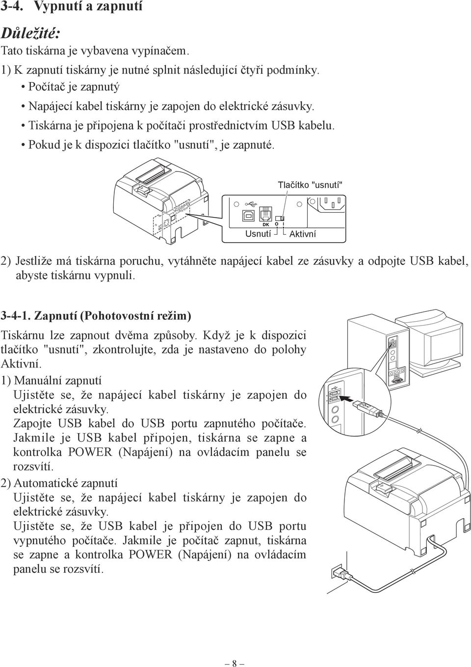 Tlačítko "usnutí" DK Usnutí O l Aktivní 2) Jestliže má tiskárna poruchu, vytáhněte napájecí kabel ze zásuvky a odpojte USB kabel, abyste tiskárnu vypnuli. 3-4-1.