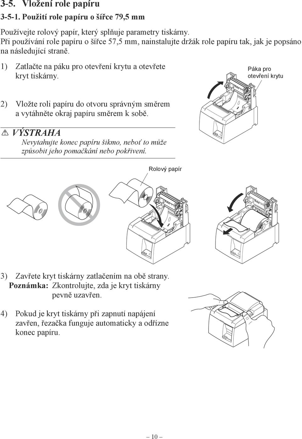 Páka pro otevření krytu 2) Vložte roli papíru do otvoru správným směrem a vytáhněte okraj papíru směrem k sobě.