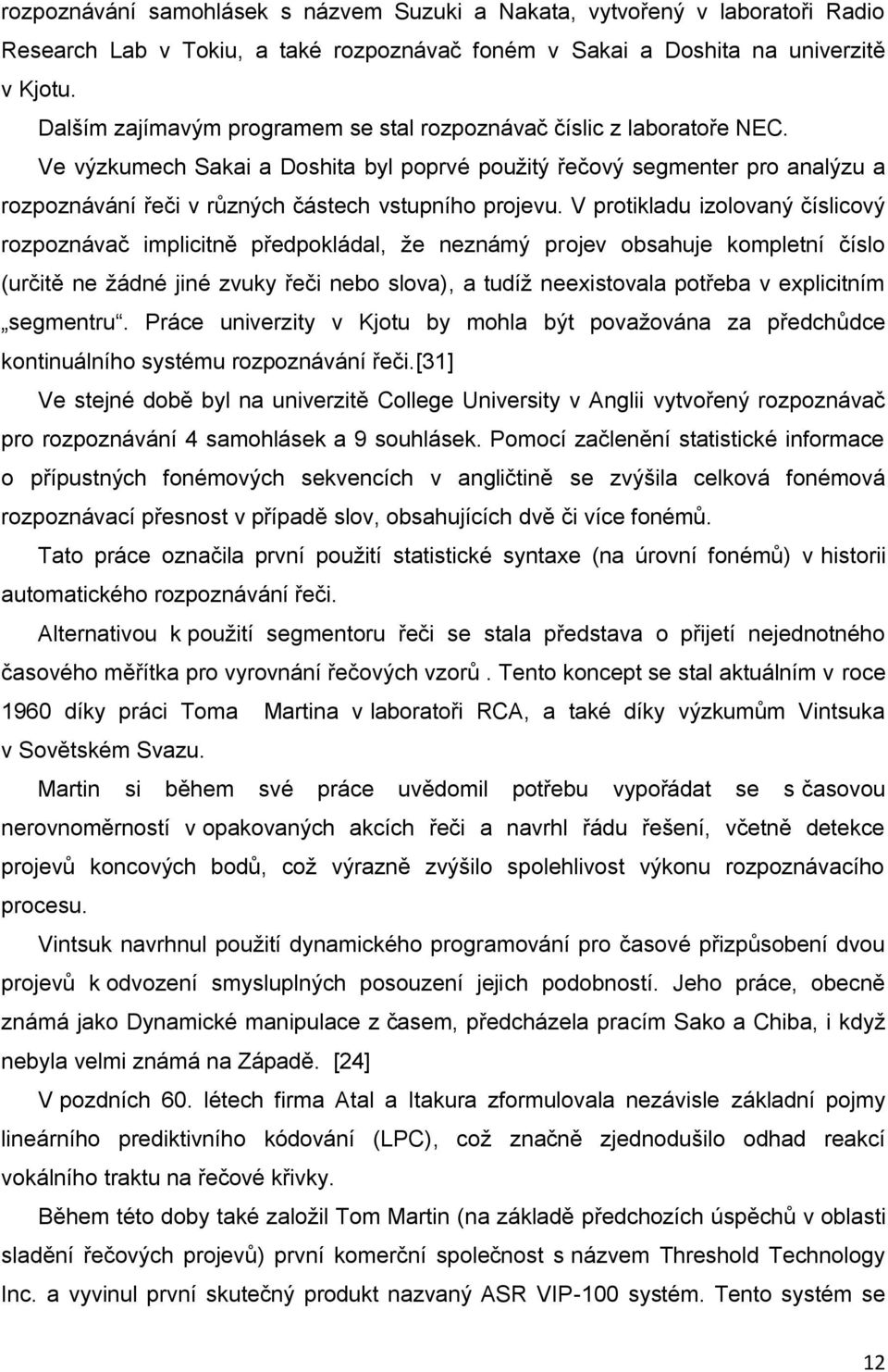 Ve výzkumech Sakai a Doshita byl poprvé použitý řečový segmenter pro analýzu a rozpoznávání řeči v různých částech vstupního projevu.