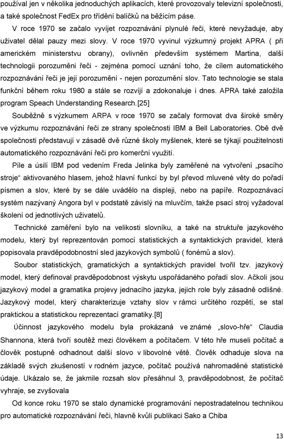 V roce 1970 vyvinul výzkumný projekt APRA ( při americkém ministerstvu obrany), ovlivněn především systémem Martina, další technologii porozuměni řeči - zejména pomocí uznání toho, že cílem