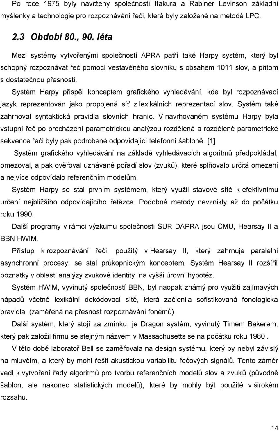 Systém Harpy přispěl konceptem grafického vyhledávání, kde byl rozpoznávací jazyk reprezentován jako propojená síť z lexikálních reprezentací slov.