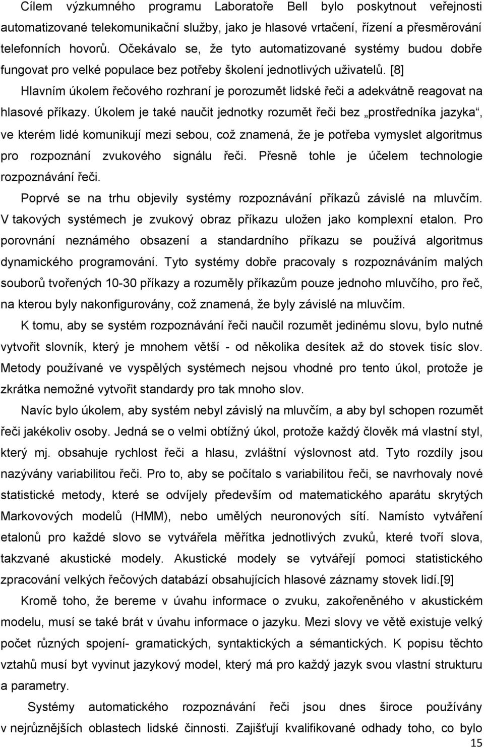 [8] Hlavním úkolem řečového rozhraní je porozumět lidské řeči a adekvátně reagovat na hlasové příkazy.