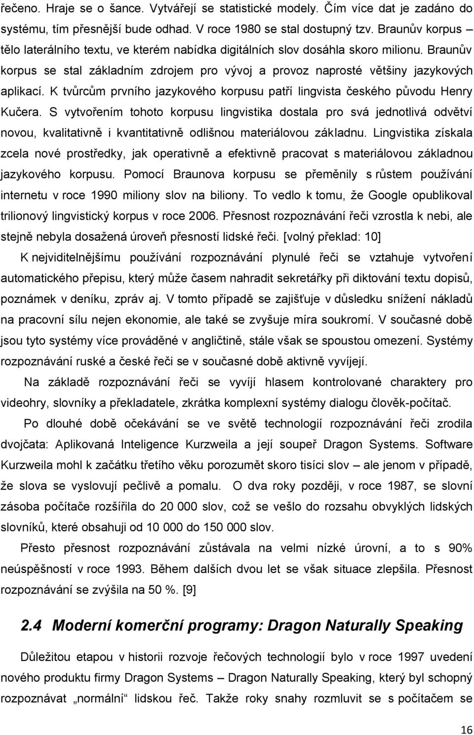 K tvůrcům prvního jazykového korpusu patří lingvista českého původu Henry Kučera.