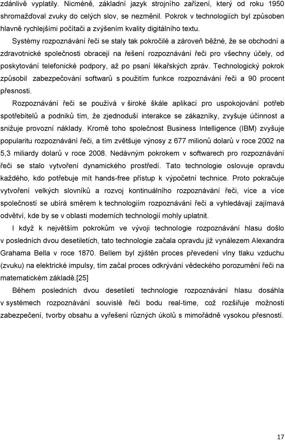 Systémy rozpoznávání řeči se staly tak pokročilé a zároveň běžné, že se obchodní a zdravotnické společnosti obracejí na řešení rozpoznávání řeči pro všechny účely, od poskytování telefonické podpory,