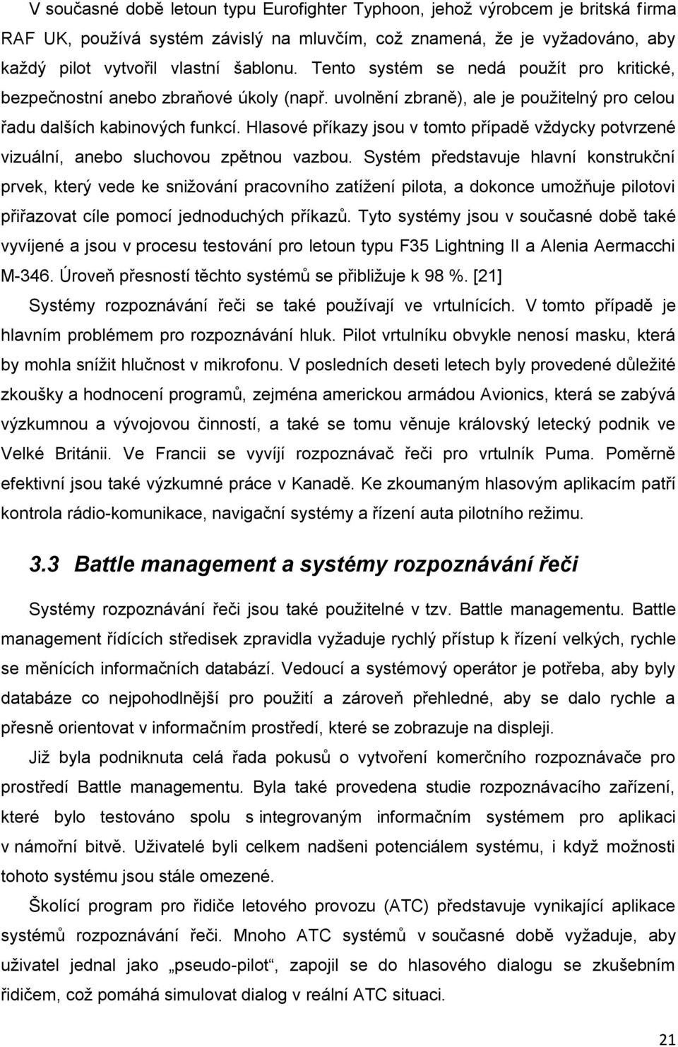 Hlasové příkazy jsou v tomto případě vždycky potvrzené vizuální, anebo sluchovou zpětnou vazbou.