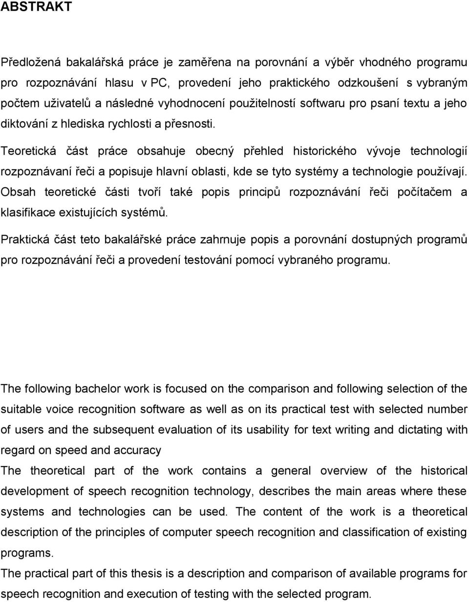 Teoretická část práce obsahuje obecný přehled historického vývoje technologií rozpoznávaní řeči a popisuje hlavní oblasti, kde se tyto systémy a technologie používají.