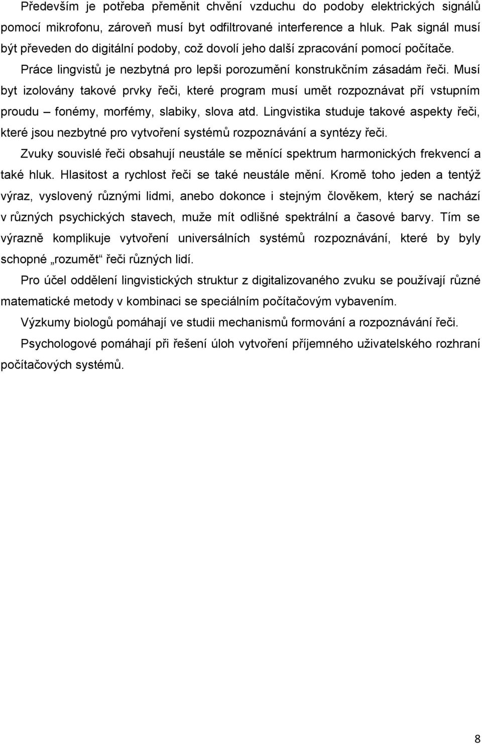 Musí byt izolovány takové prvky řeči, které program musí umět rozpoznávat pří vstupním proudu fonémy, morfémy, slabiky, slova atd.