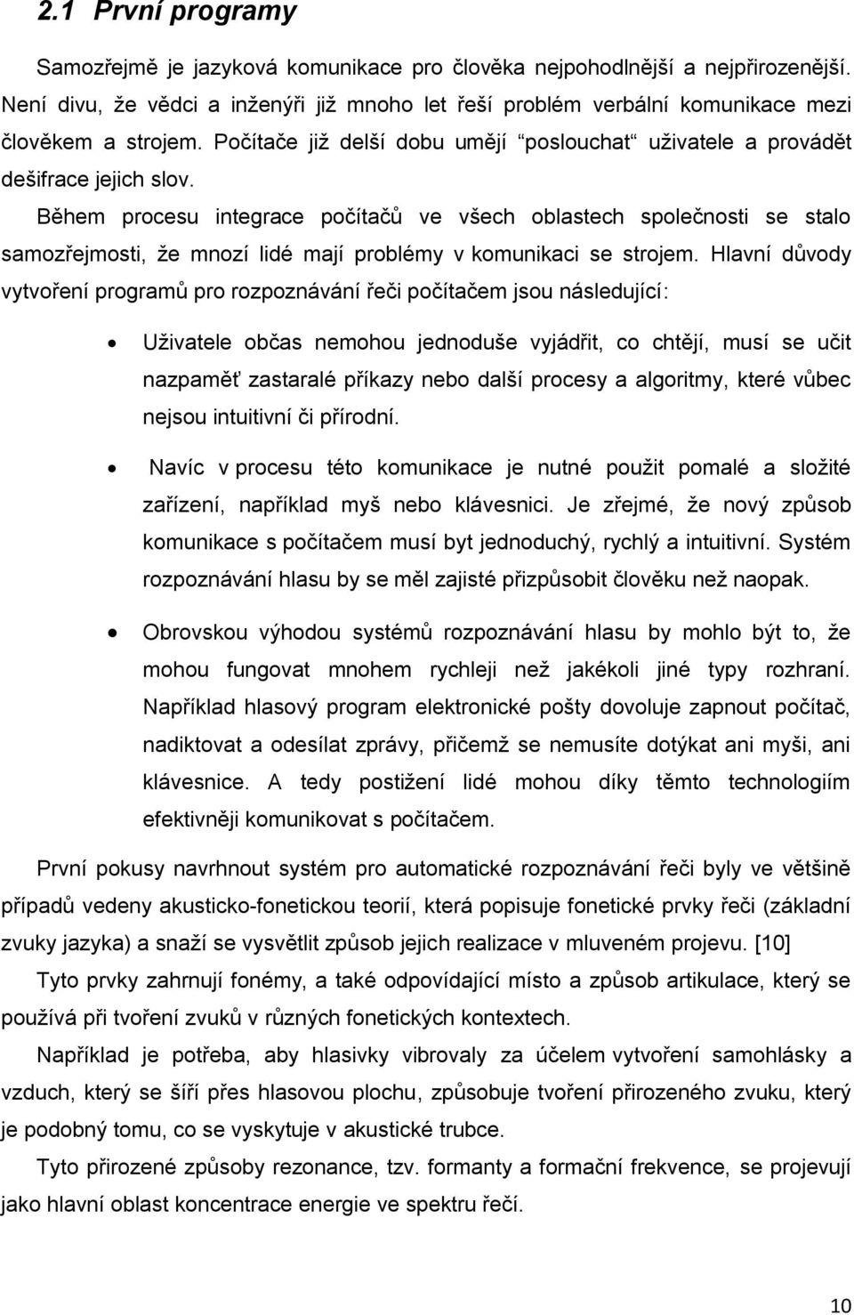 Během procesu integrace počítačů ve všech oblastech společnosti se stalo samozřejmosti, že mnozí lidé mají problémy v komunikaci se strojem.