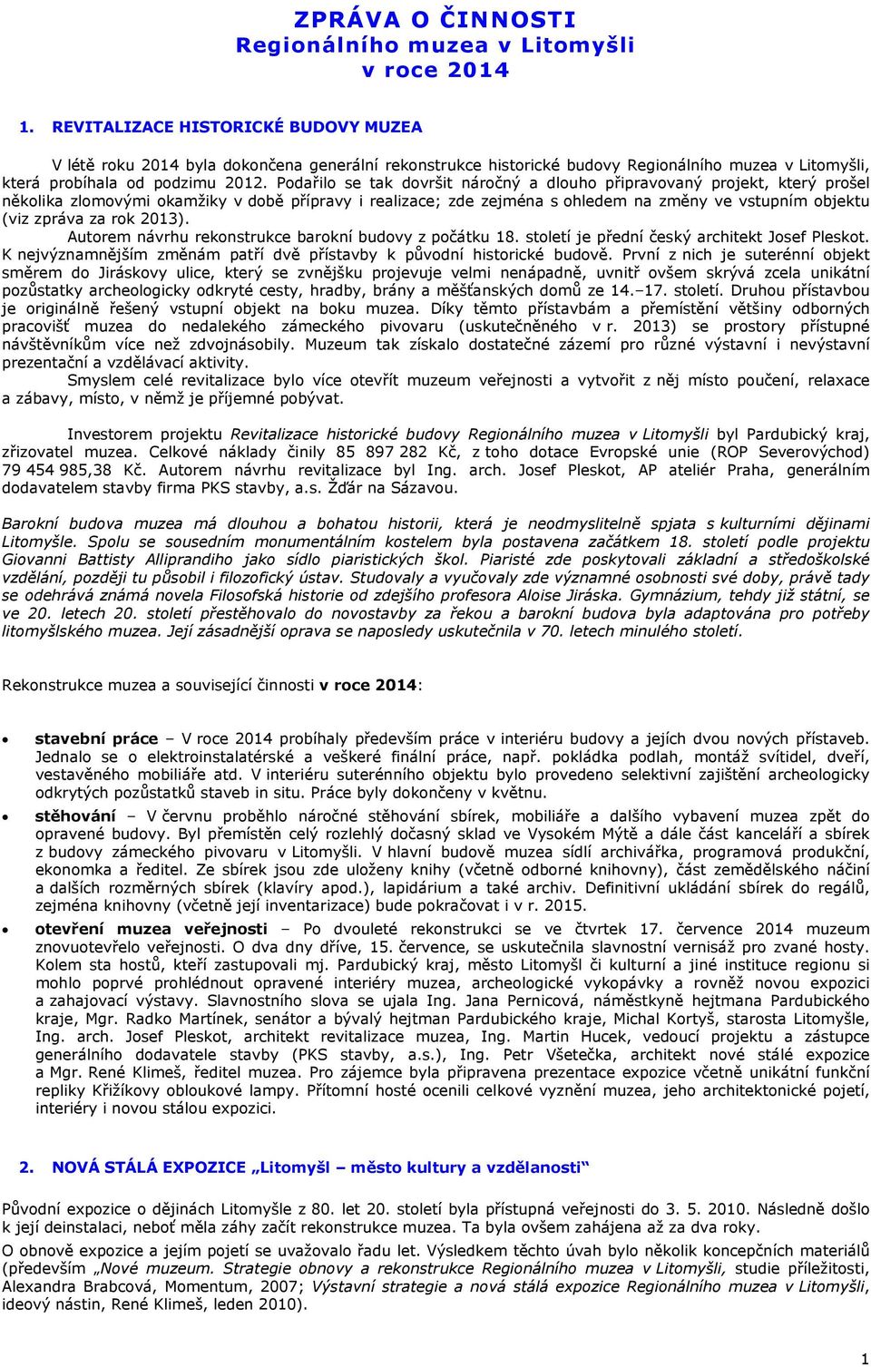 Podařilo se tak dovršit náročný a dlouho připravovaný projekt, který prošel několika zlomovými okamžiky v době přípravy i realizace; zde zejména s ohledem na změny ve vstupním objektu (viz zpráva za