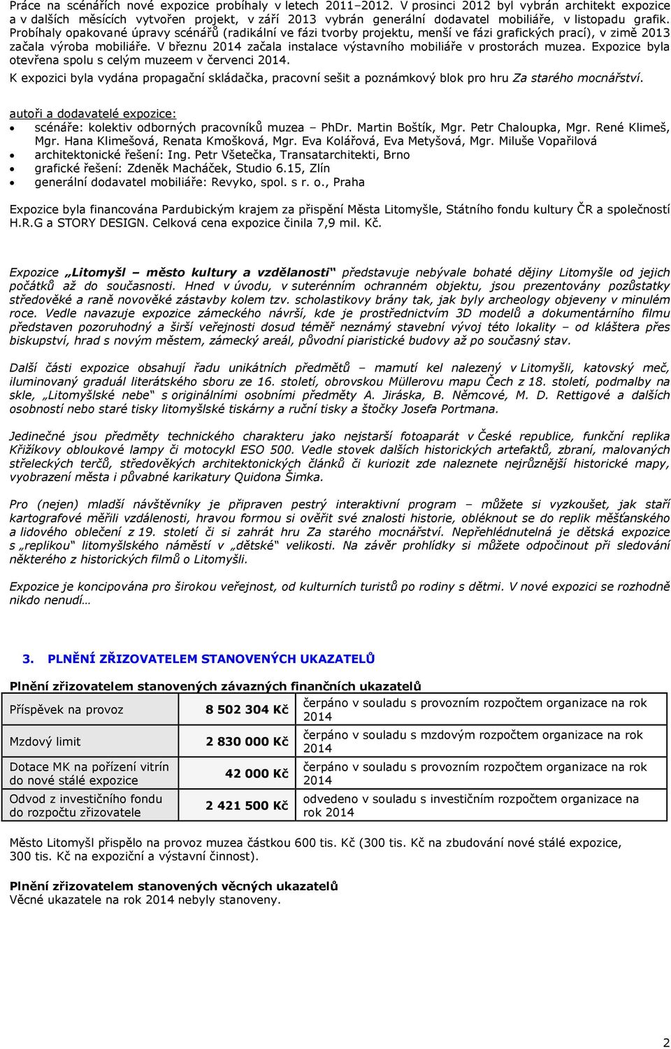 Probíhaly opakované úpravy scénářů (radikální ve fázi tvorby projektu, menší ve fázi grafických prací), v zimě 2013 začala výroba mobiliáře.