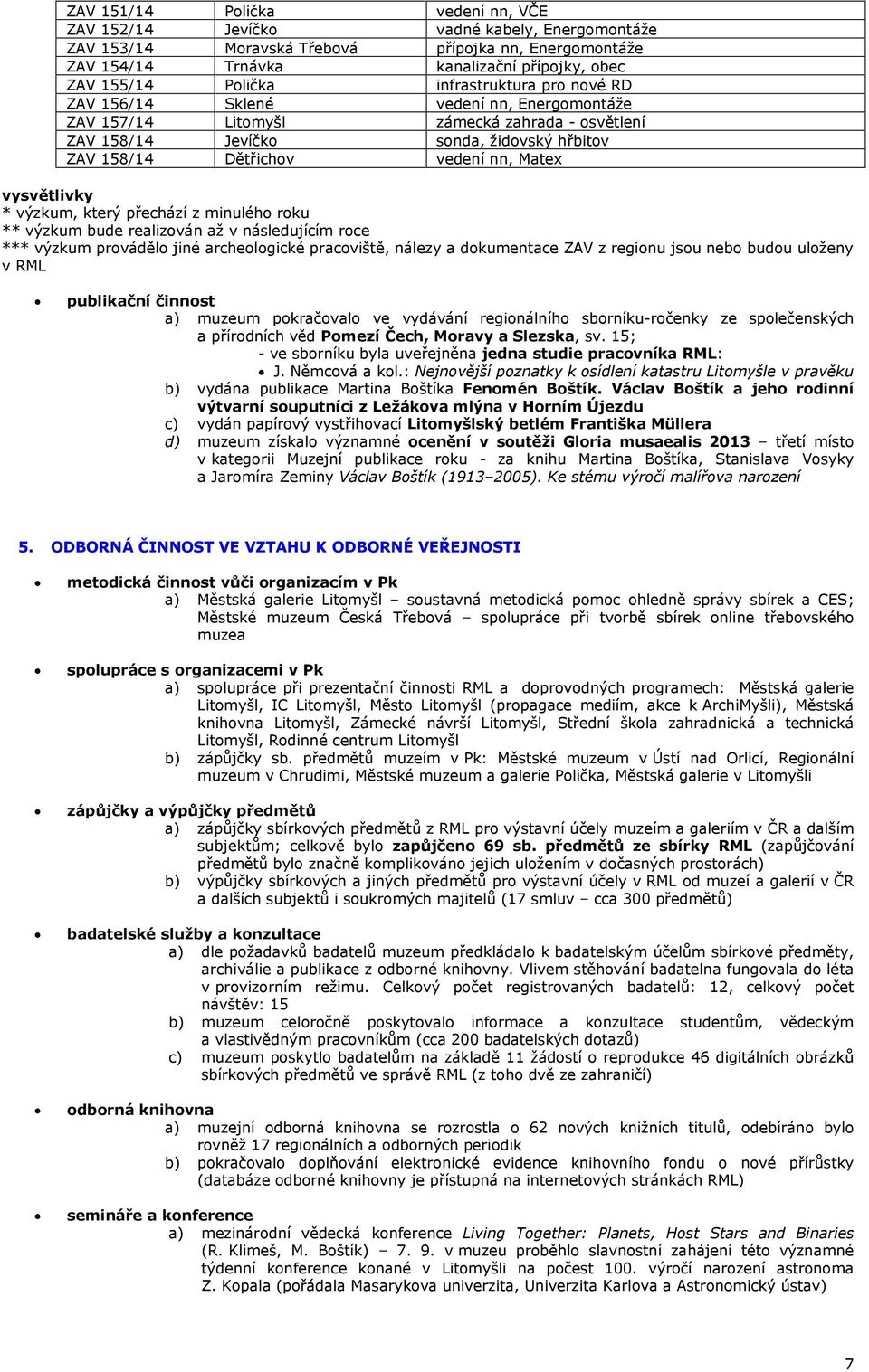 nn, Matex vysvětlivky * výzkum, který přechází z minulého roku ** výzkum bude realizován až v následujícím roce *** výzkum provádělo jiné archeologické pracoviště, nálezy a dokumentace ZAV z regionu