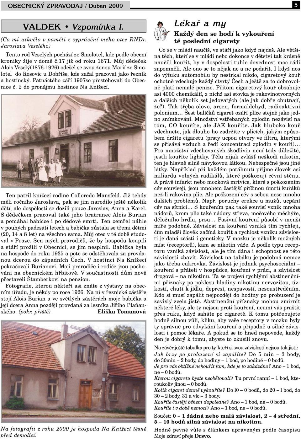 Můj dědeček Alois Veselý(1876-1926) odešel se svou ženou Marií ze Smolotel do Rosovic u Dobříše, kde začal pracovat jako řezník a hostinský. Patnáctého září 1907se přestěhovali do Obecnice č.