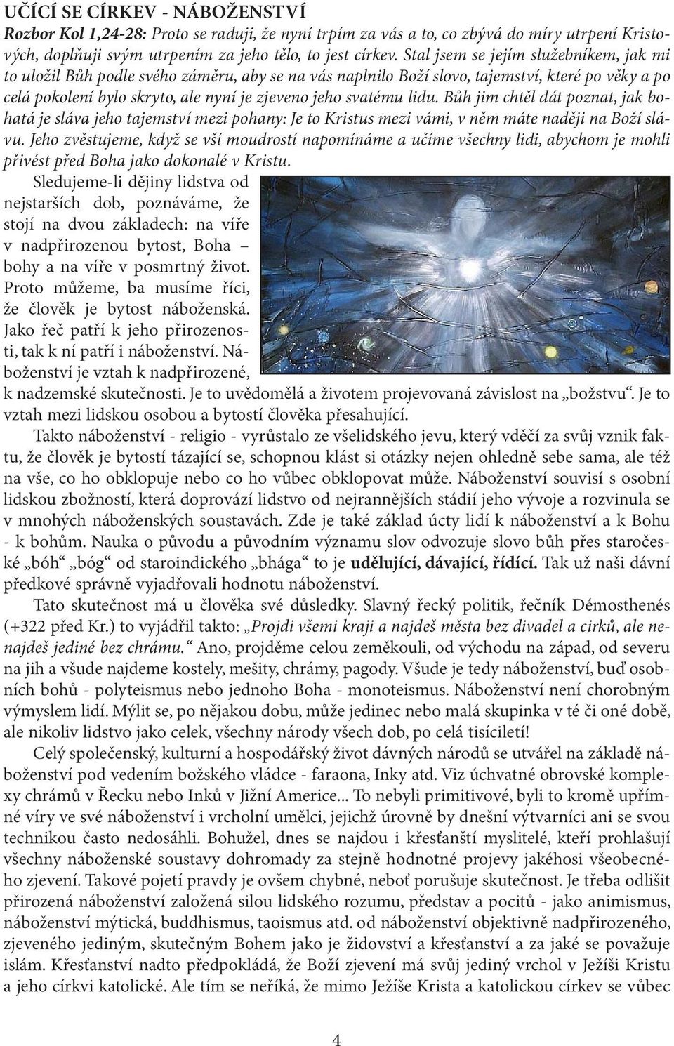 lidu. Bůh jim chtěl dát poznat, jak bohatá je sláva jeho tajemství mezi pohany: Je to Kristus mezi vámi, v něm máte naději na Boží slávu.