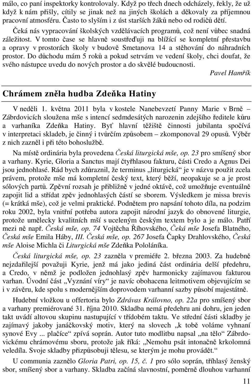 V tomto ase se hlavn souste uji na blížící se kompletní pestavbu a opravy v prostorách školy v budov Smetanova 14 a sthování do náhradních prostor.