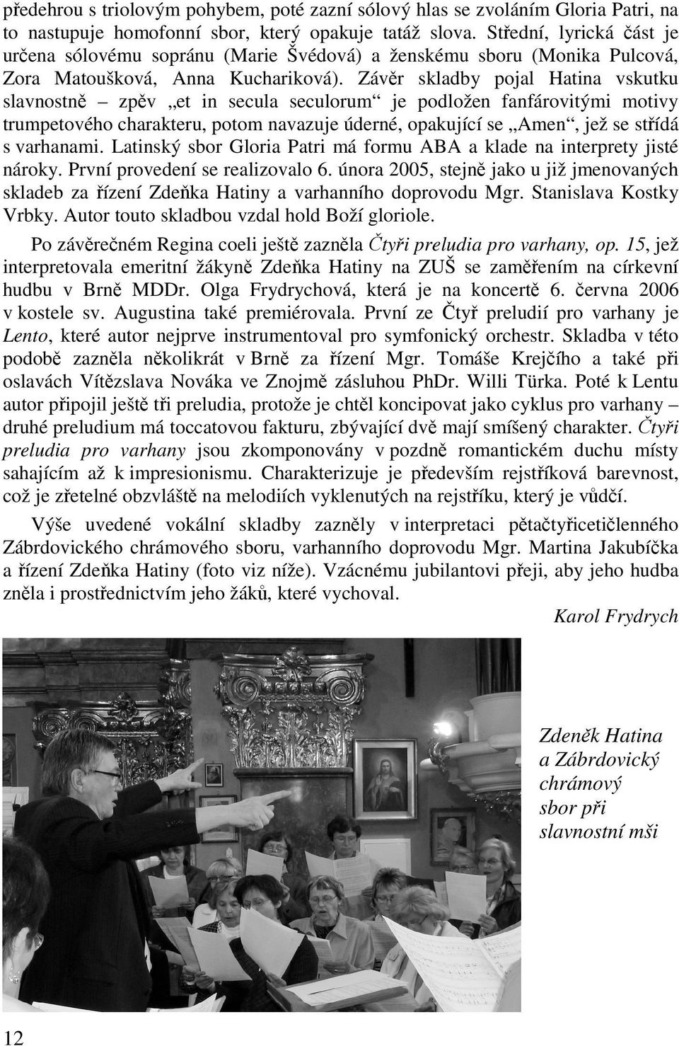 Závr skladby pojal Hatina vskutku slavnostn zpv et in secula seculorum je podložen fanfárovitými motivy trumpetového charakteru, potom navazuje úderné, opakující se Amen, jež se stídá s varhanami.