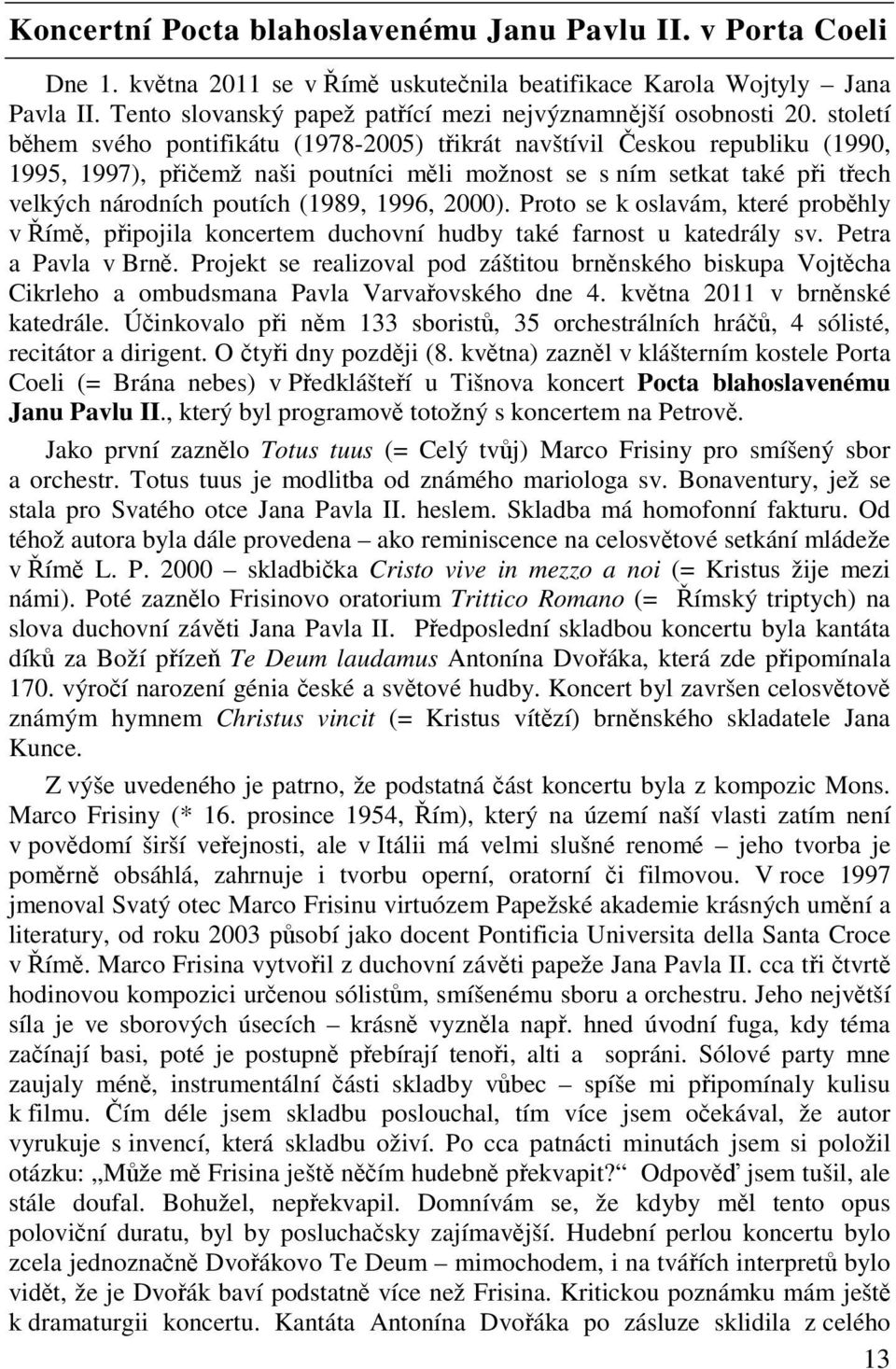 2000). Proto se k oslavám, které probhly v ím, pipojila koncertem duchovní hudby také farnost u katedrály sv. Petra a Pavla v Brn.