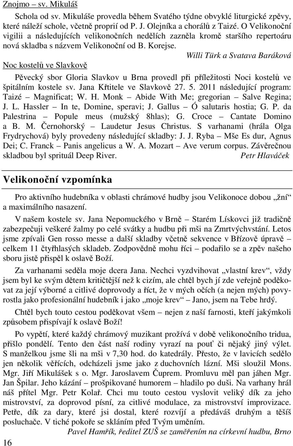 Willi Türk a Svatava Baráková Noc kostel ve Slavkov Pvecký sbor Gloria Slavkov u Brna provedl pi píležitosti Noci kostel ve špitálním kostele sv. Jana Ktitele ve Slavkov 27. 5.