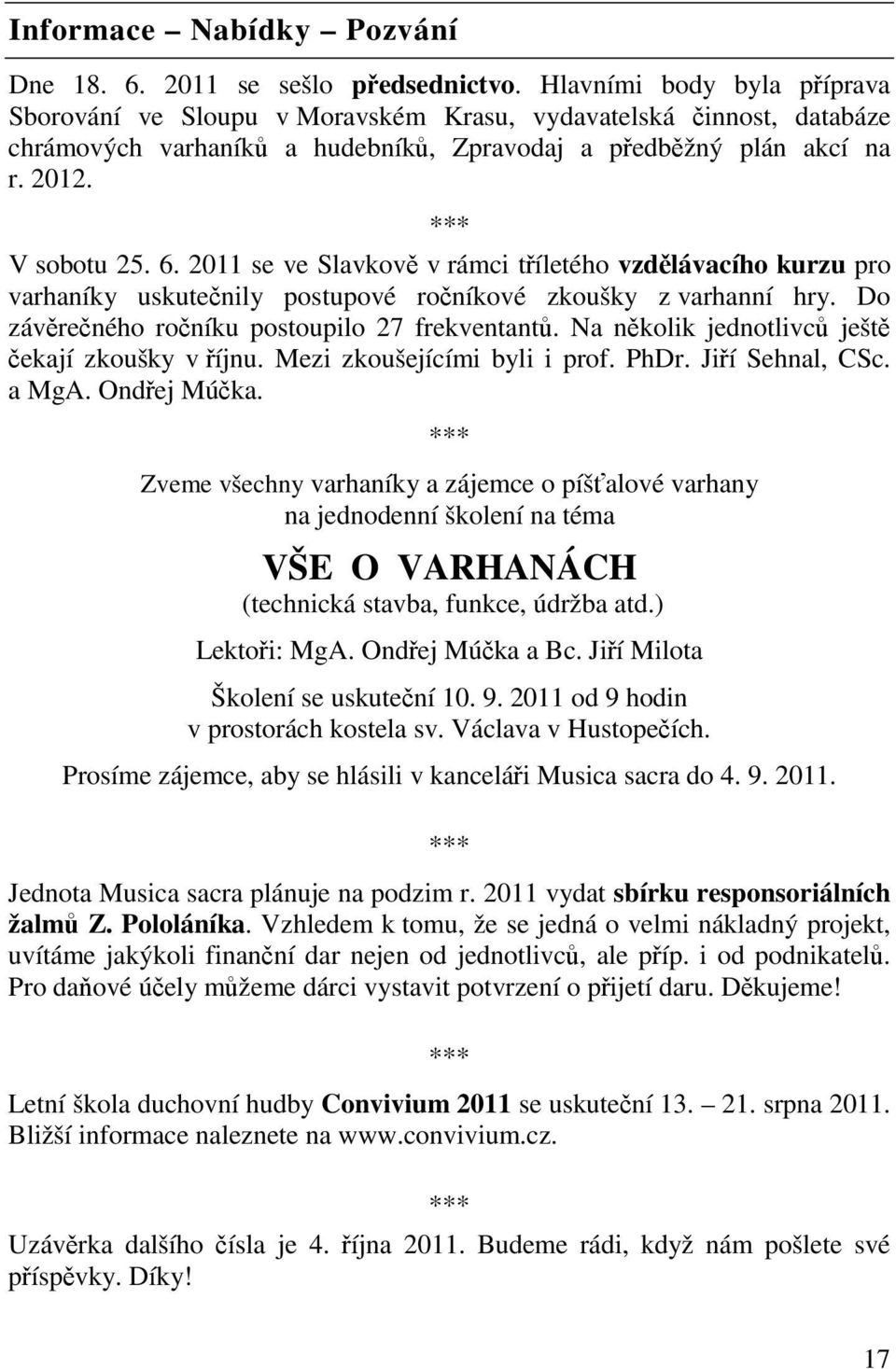 2011 se ve Slavkov v rámci tíletého vzdlávacího kurzu pro varhaníky uskutenily postupové roníkové zkoušky z varhanní hry. Do závreného roníku postoupilo 27 frekventant.