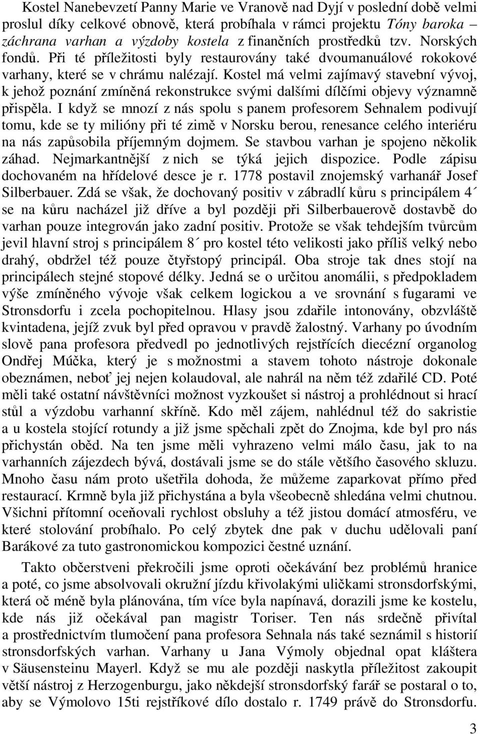 Kostel má velmi zajímavý stavební vývoj, k jehož poznání zmínná rekonstrukce svými dalšími dílími objevy významn pispla.