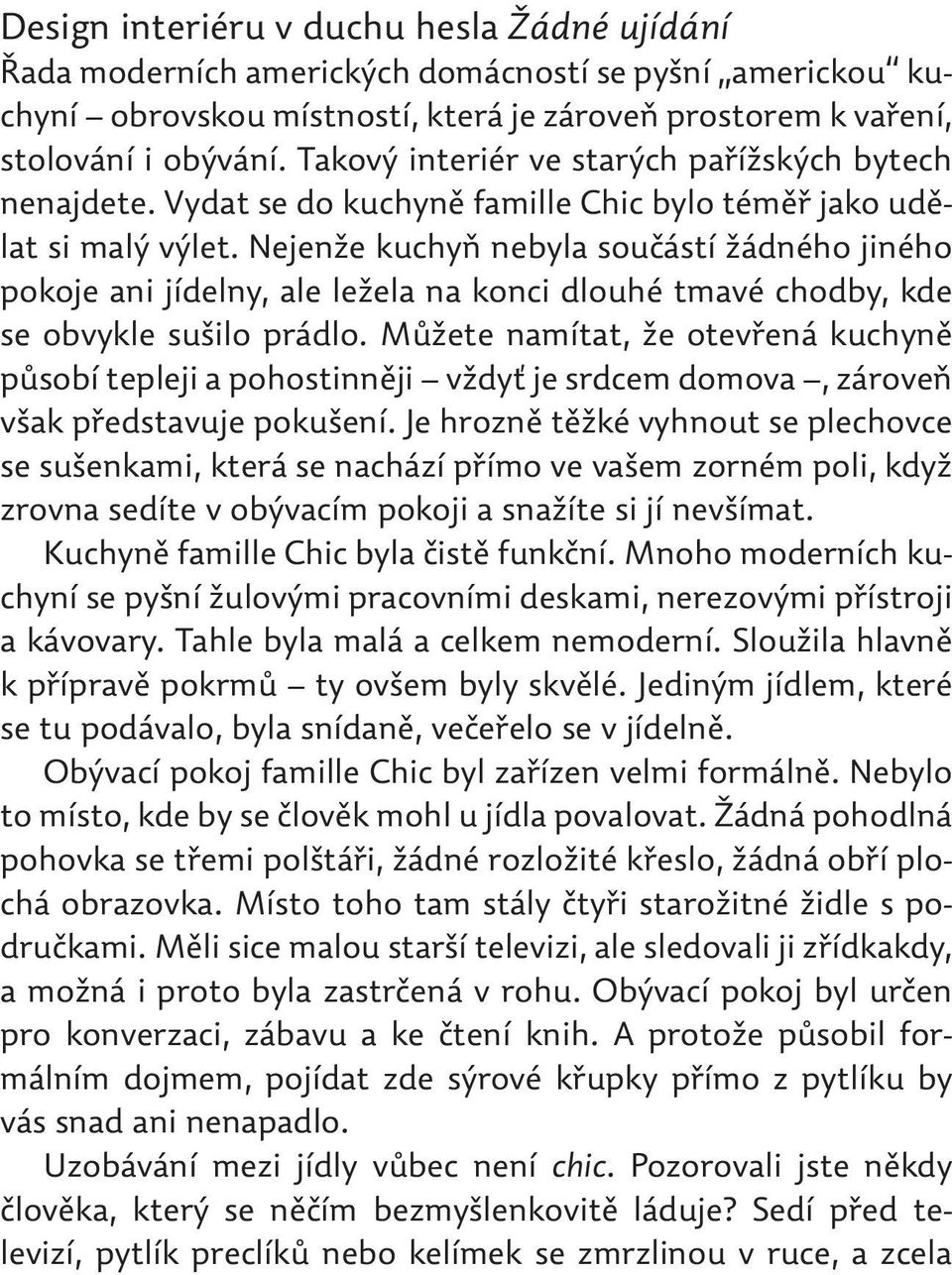 Nejenže kuchyň nebyla součástí žádného jiného pokoje ani jídelny, ale ležela na konci dlouhé tmavé chodby, kde se obvykle sušilo prádlo.