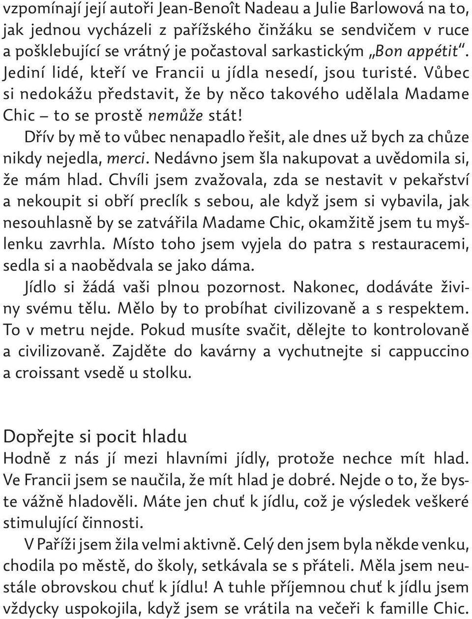 Dřív by mě to vůbec nenapadlo řešit, ale dnes už bych za chůze nikdy nejedla, merci. Nedávno jsem šla nakupovat a uvědomila si, že mám hlad.