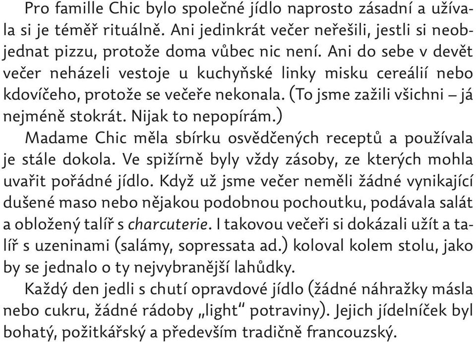 ) Madame Chic měla sbírku osvědčených receptů a používala je stále dokola. Ve spižírně byly vždy zásoby, ze kterých mohla uvařit pořádné jídlo.