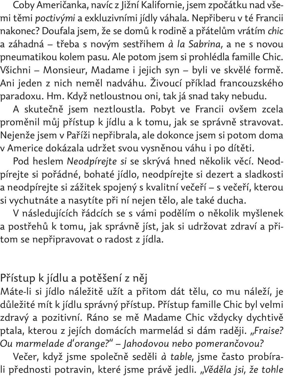 Všichni Monsieur, Madame i jejich syn byli ve skvělé formě. Ani jeden z nich neměl nadváhu. Živoucí příklad francouzského paradoxu. Hm. Když netloustnou oni, tak já snad taky nebudu.