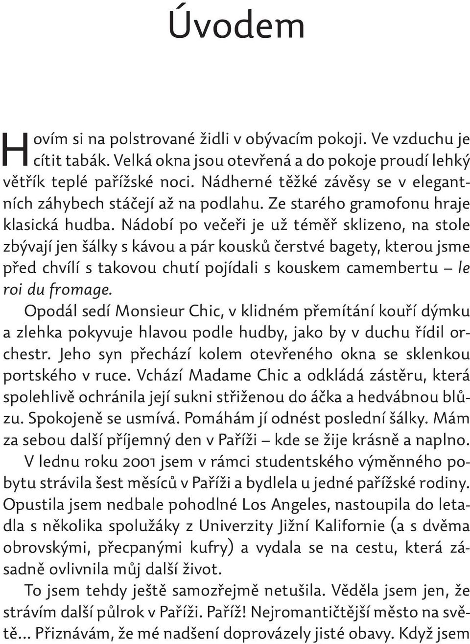 Nádobí po večeři je už téměř sklizeno, na stole zbývají jen šálky s kávou a pár kousků čerstvé bagety, kterou jsme před chvílí s takovou chutí pojídali s kouskem camembertu le roi du fromage.