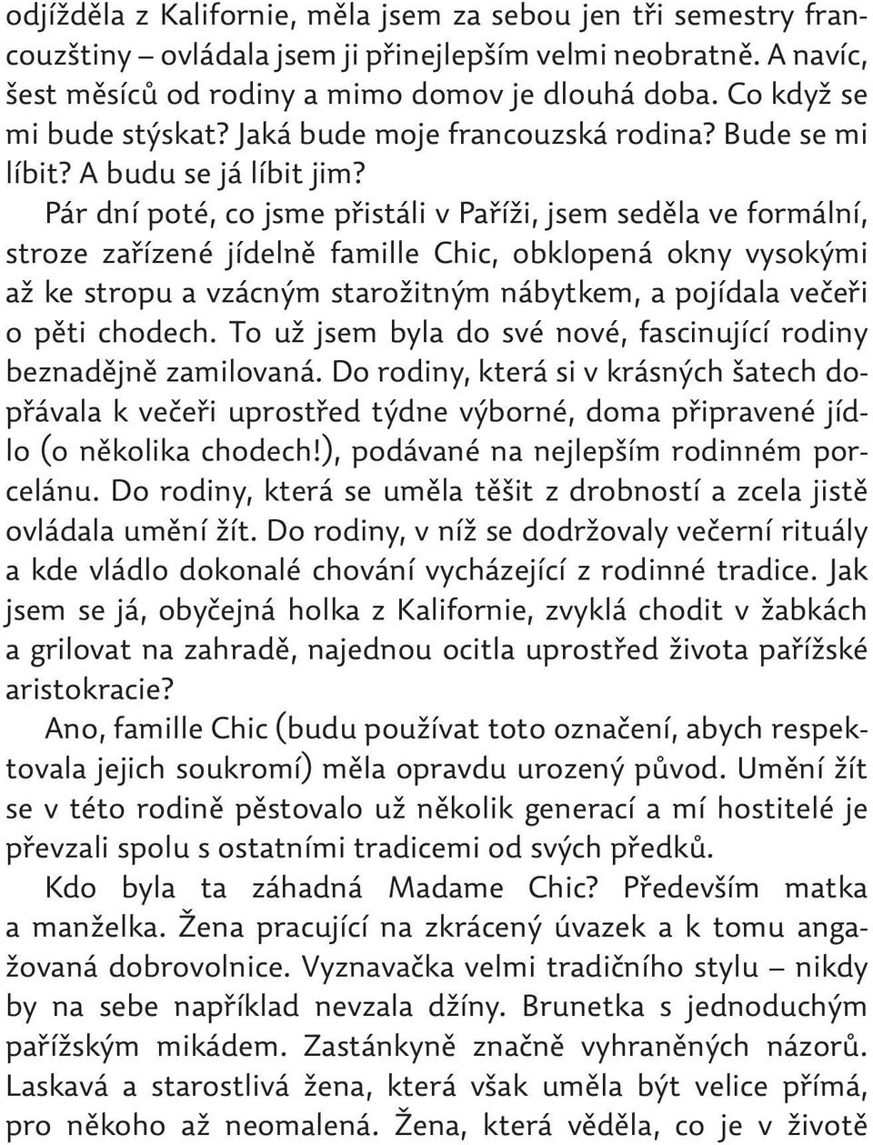 Pár dní poté, co jsme přistáli v Paříži, jsem seděla ve formální, stroze zařízené jídelně famille Chic, obklopená okny vysokými až ke stropu a vzácným starožitným nábytkem, a pojídala večeři o pěti