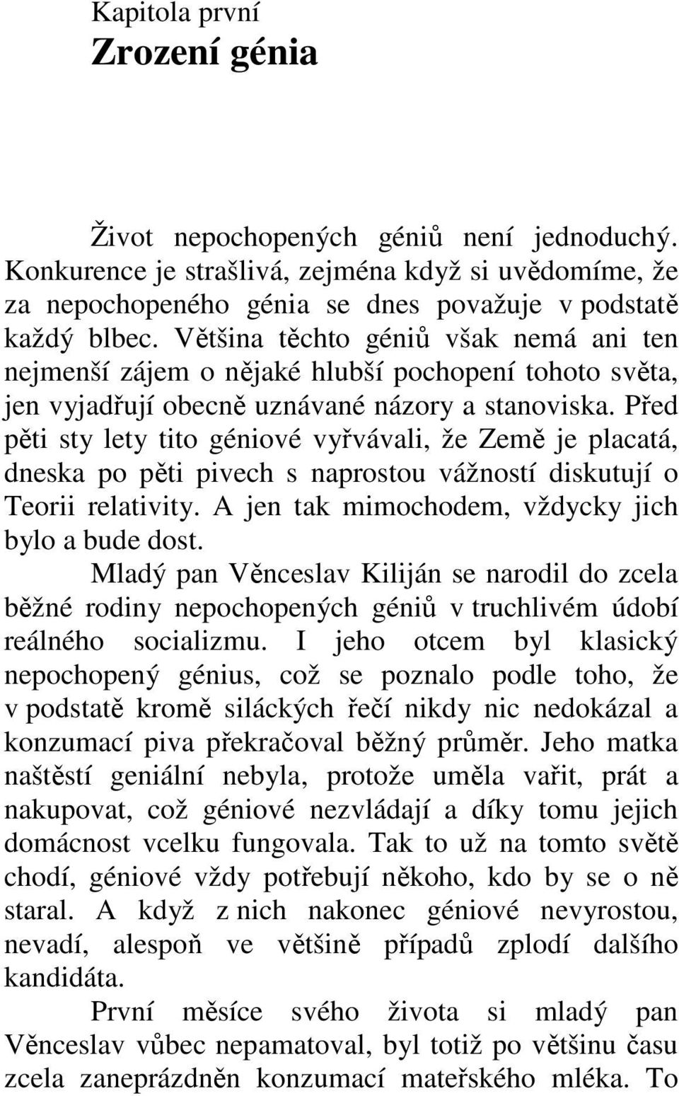 Před pěti sty lety tito géniové vyřvávali, že Země je placatá, dneska po pěti pivech s naprostou vážností diskutují o Teorii relativity. A jen tak mimochodem, vždycky jich bylo a bude dost.