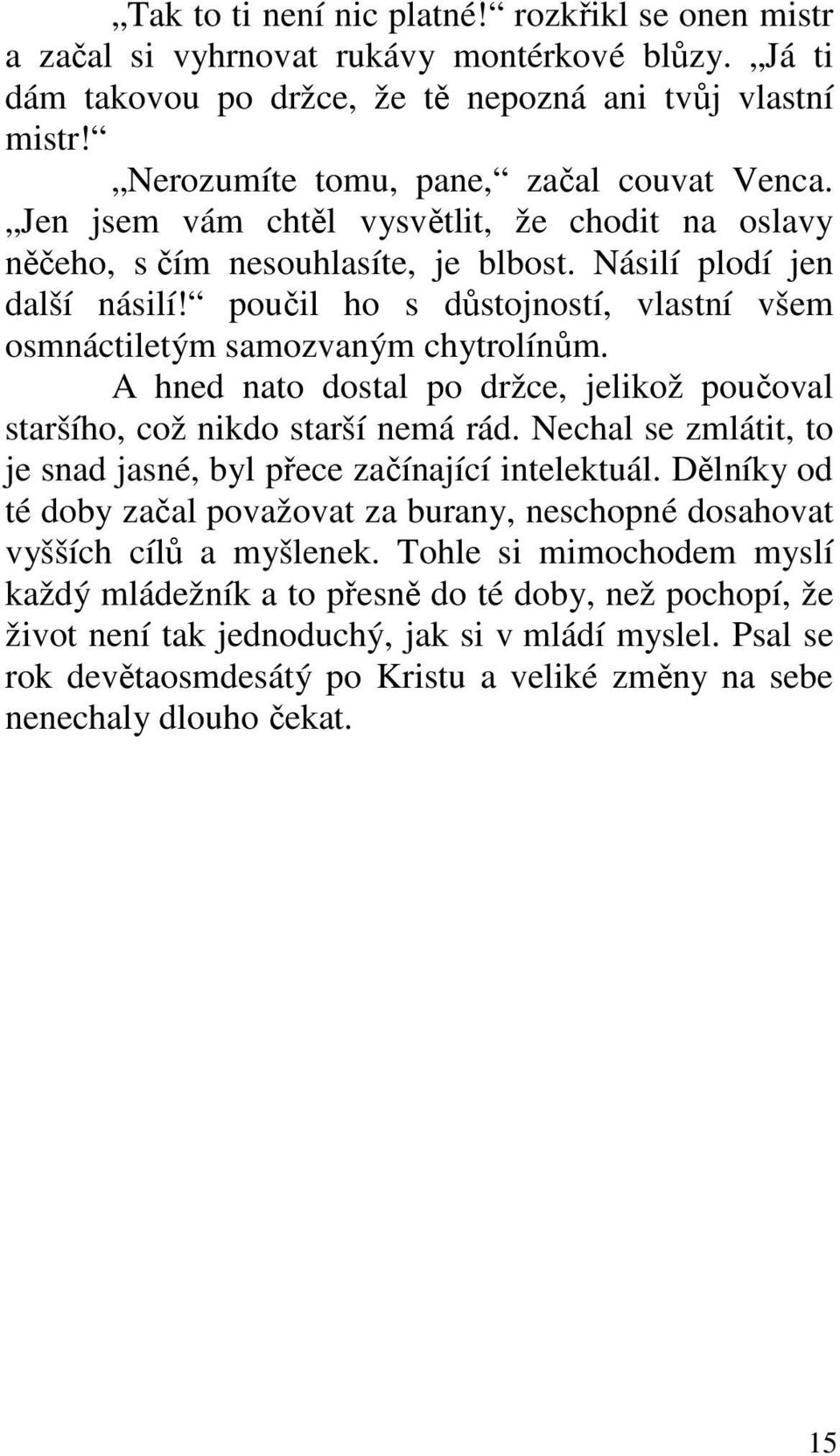 poučil ho s důstojností, vlastní všem osmnáctiletým samozvaným chytrolínům. A hned nato dostal po držce, jelikož poučoval staršího, což nikdo starší nemá rád.