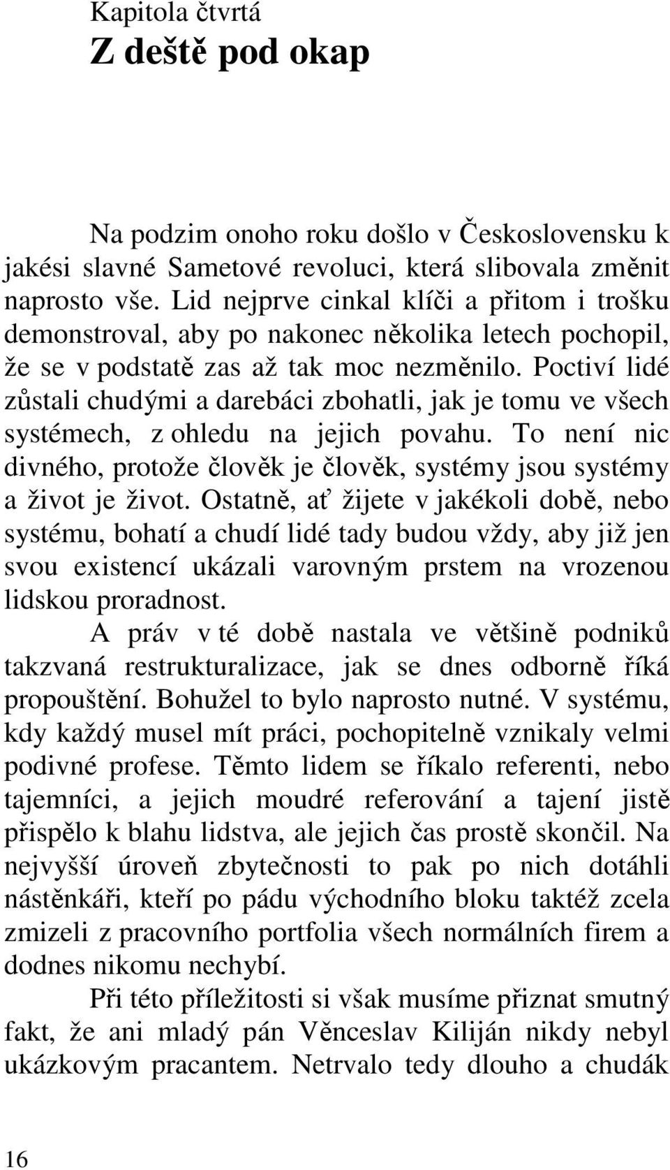 Poctiví lidé zůstali chudými a darebáci zbohatli, jak je tomu ve všech systémech, z ohledu na jejich povahu. To není nic divného, protože člověk je člověk, systémy jsou systémy a život je život.