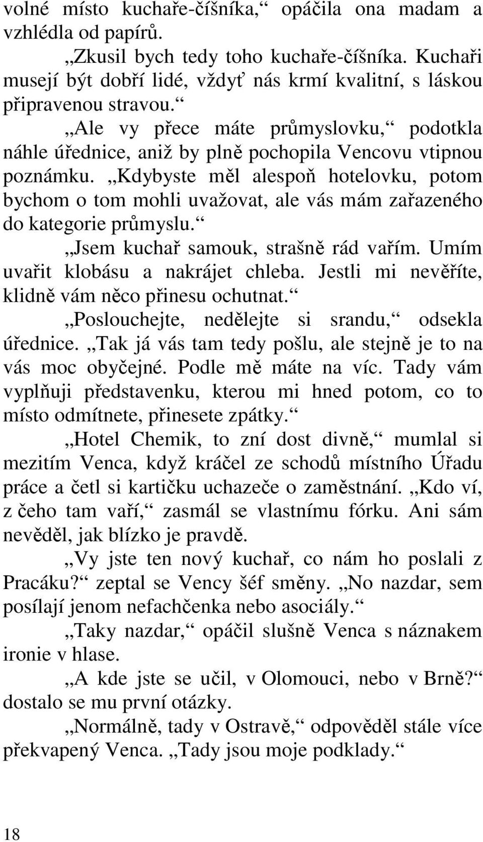 Kdybyste měl alespoň hotelovku, potom bychom o tom mohli uvažovat, ale vás mám zařazeného do kategorie průmyslu. Jsem kuchař samouk, strašně rád vařím. Umím uvařit klobásu a nakrájet chleba.