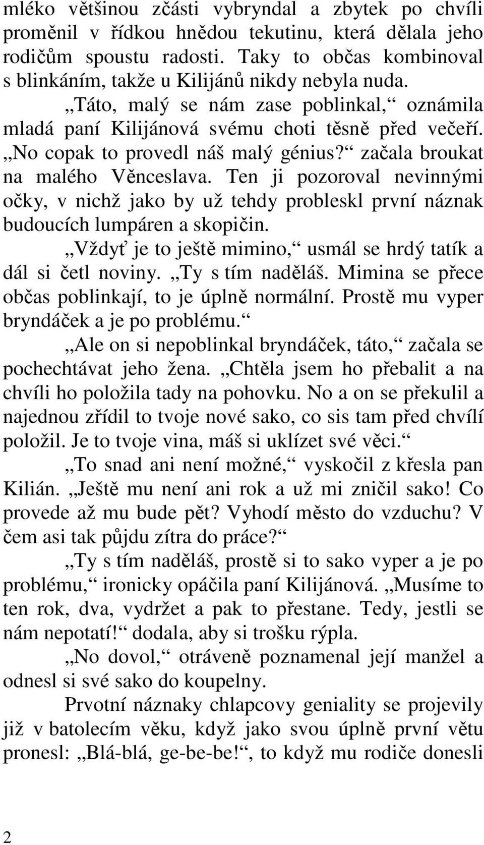 No copak to provedl náš malý génius? začala broukat na malého Věnceslava. Ten ji pozoroval nevinnými očky, v nichž jako by už tehdy probleskl první náznak budoucích lumpáren a skopičin.