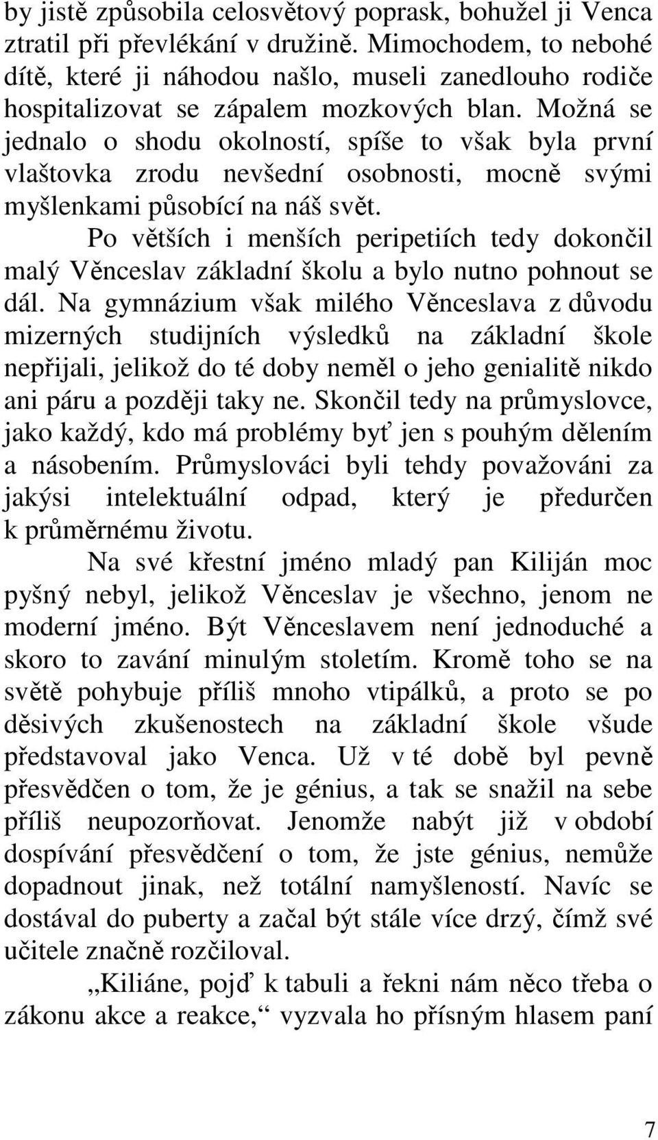 Možná se jednalo o shodu okolností, spíše to však byla první vlaštovka zrodu nevšední osobnosti, mocně svými myšlenkami působící na náš svět.