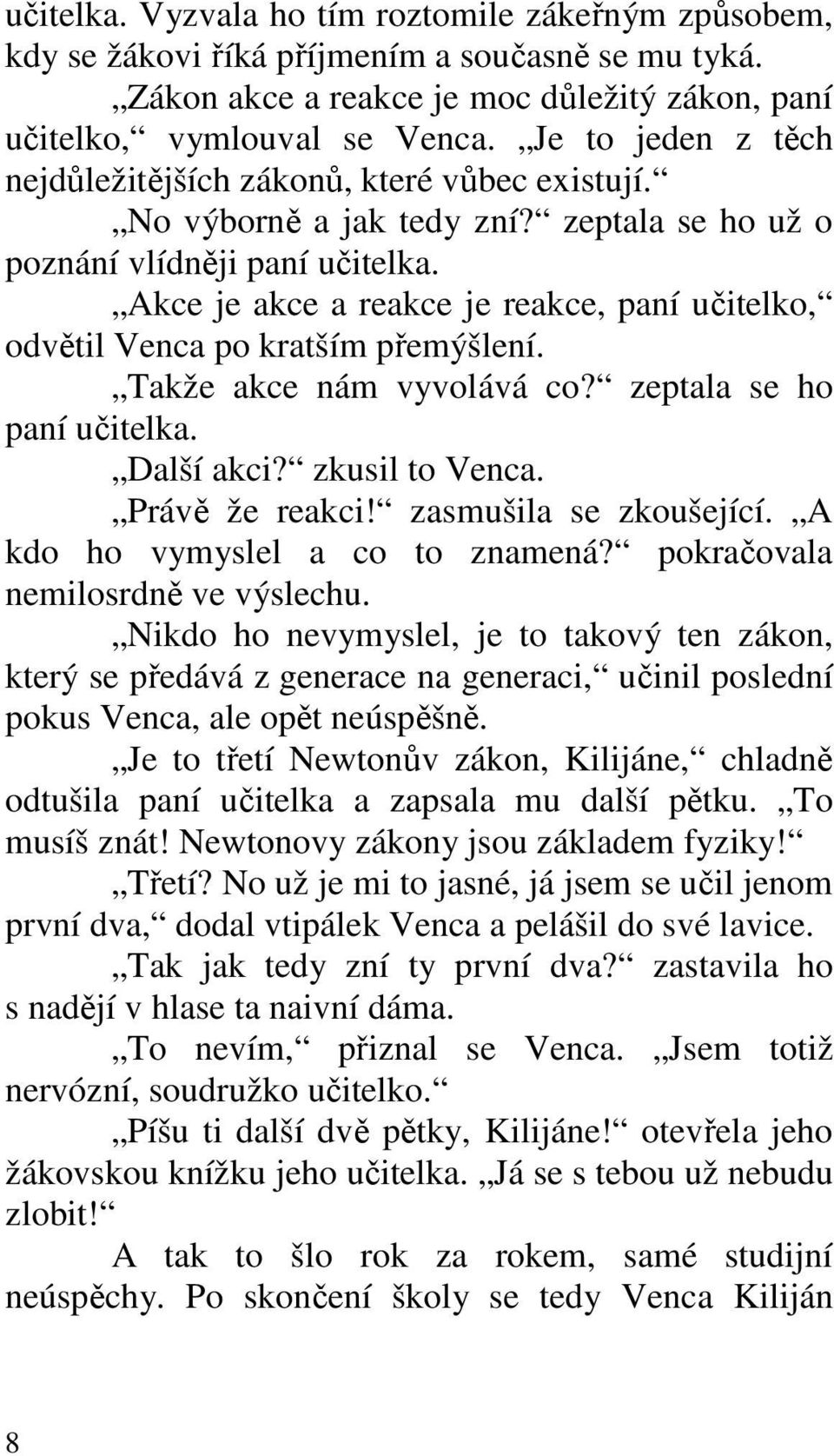 Akce je akce a reakce je reakce, paní učitelko, odvětil Venca po kratším přemýšlení. Takže akce nám vyvolává co? zeptala se ho paní učitelka. Další akci? zkusil to Venca. Právě že reakci!