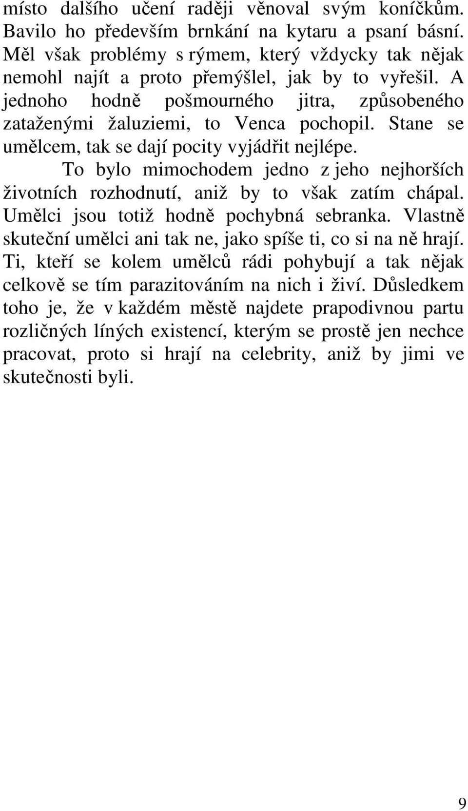 Stane se umělcem, tak se dají pocity vyjádřit nejlépe. To bylo mimochodem jedno z jeho nejhorších životních rozhodnutí, aniž by to však zatím chápal. Umělci jsou totiž hodně pochybná sebranka.