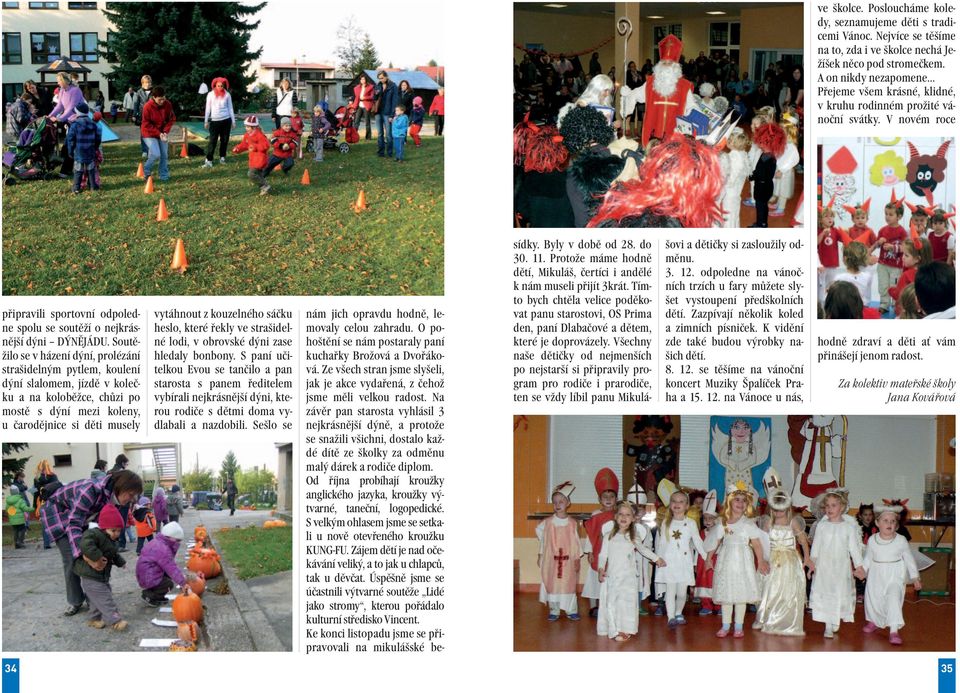 O pohoštění se nám postaraly paní kuchařky Brožová a Dvořáková. Ze všech stran jsme slyšeli, jak je akce vydařená, z čehož jsme měli velkou radost.