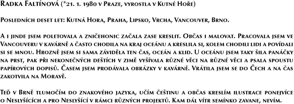 U oceánu jsem taky šila panáčky na prst, pak při nekonečných deštích v zimě vyšívala různé věci na různé věci a psala spoustu papírových dopisů. Časem jsem prodávala obrázky v kavárně.